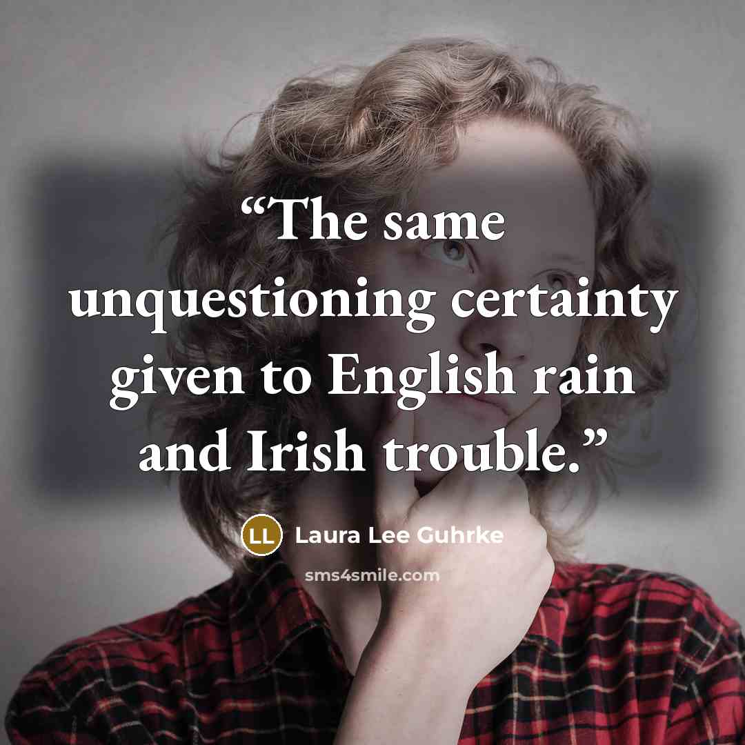 “The same unquestioning certainty given to English rain and Irish trouble.” quote by Laura Lee Guhrke
