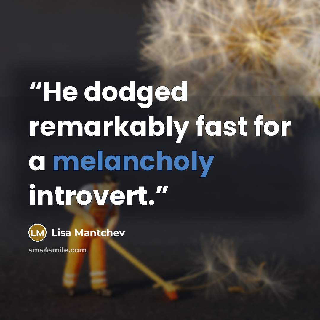 “He dodged remarkably fast for a melancholy introvert.” quote by Lisa Mantchev