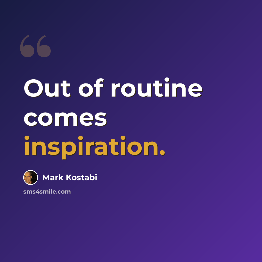 “Out of routine comes inspiration.” quote by Mark Kostabi