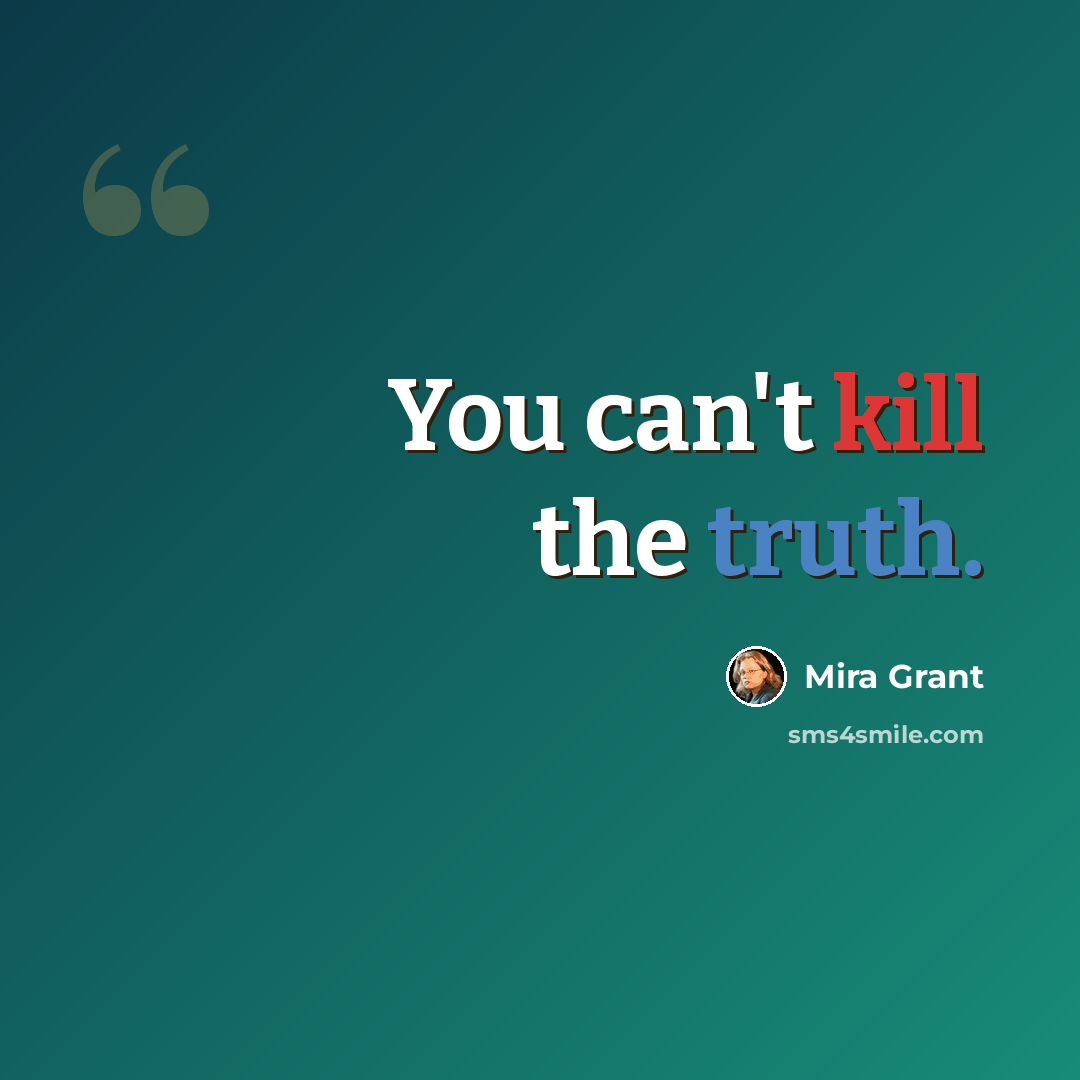 “You can't kill the truth.” quote by Mira Grant