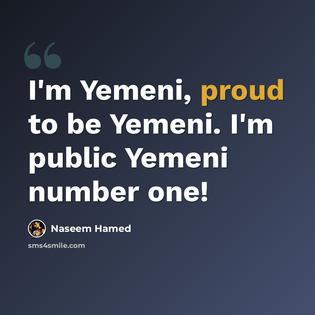 “I'm Yemeni, proud to be Yemeni. I'm public Yemeni number one!” quote by Naseem Hamed