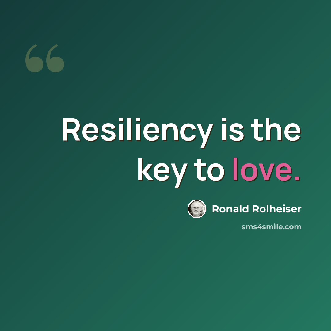 “Resiliency is the key to love.” quote by Ronald Rolheiser