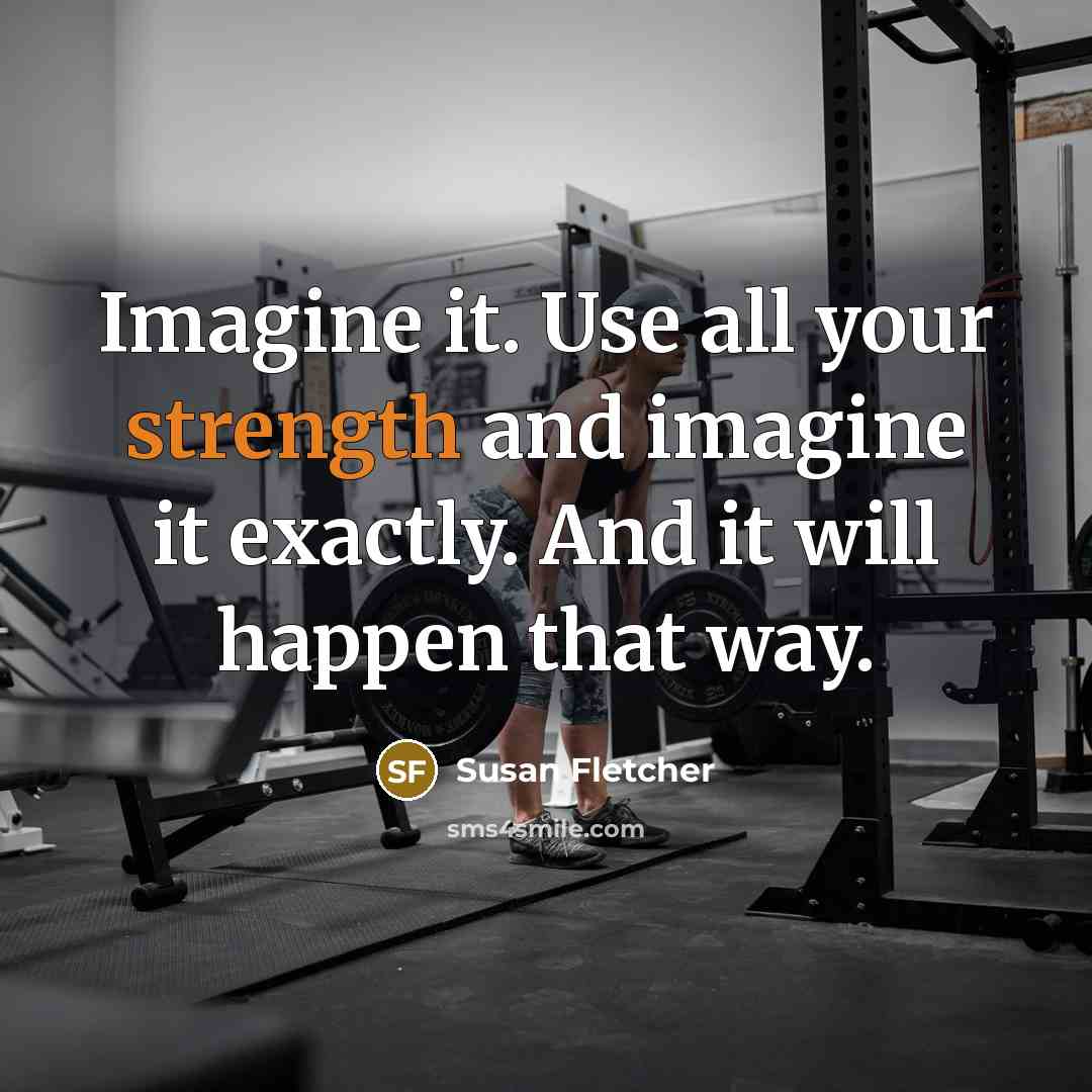 “Imagine it. Use all your strength and imagine it exactly. And it will happen that way.” quote by Susan Fletcher