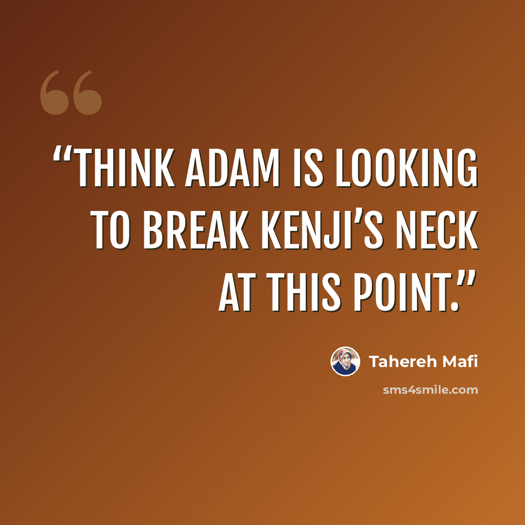 “think Adam is looking to break Kenji’s neck at this point.” quote by Tahereh Mafi
