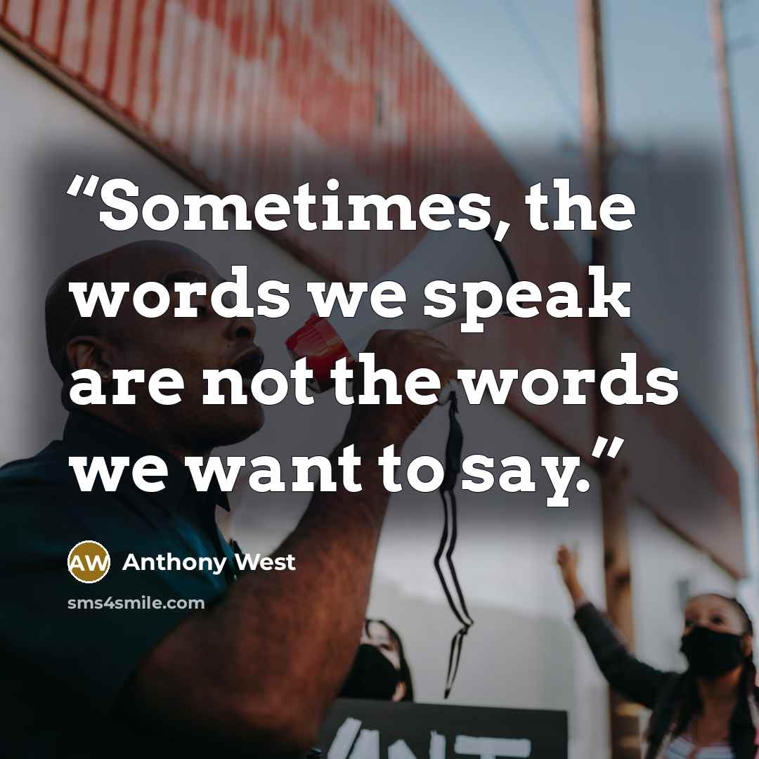 “Sometimes, the words we speak are not the words we want to say.” quote by Anthony West