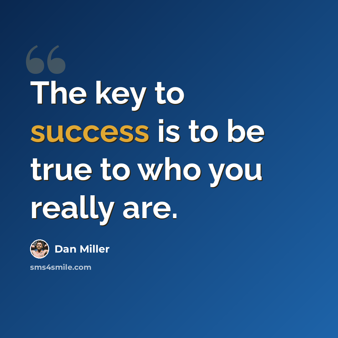“The key to success is to be true to who you really are.” quote by Dan Miller