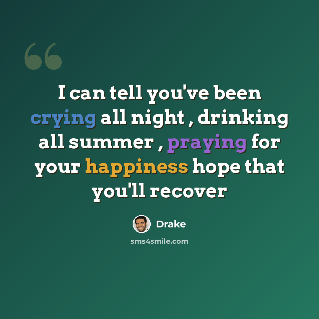“I can tell you've been crying all night , drinking all summer , praying for your happiness hope that you'll recover” quote by Drake