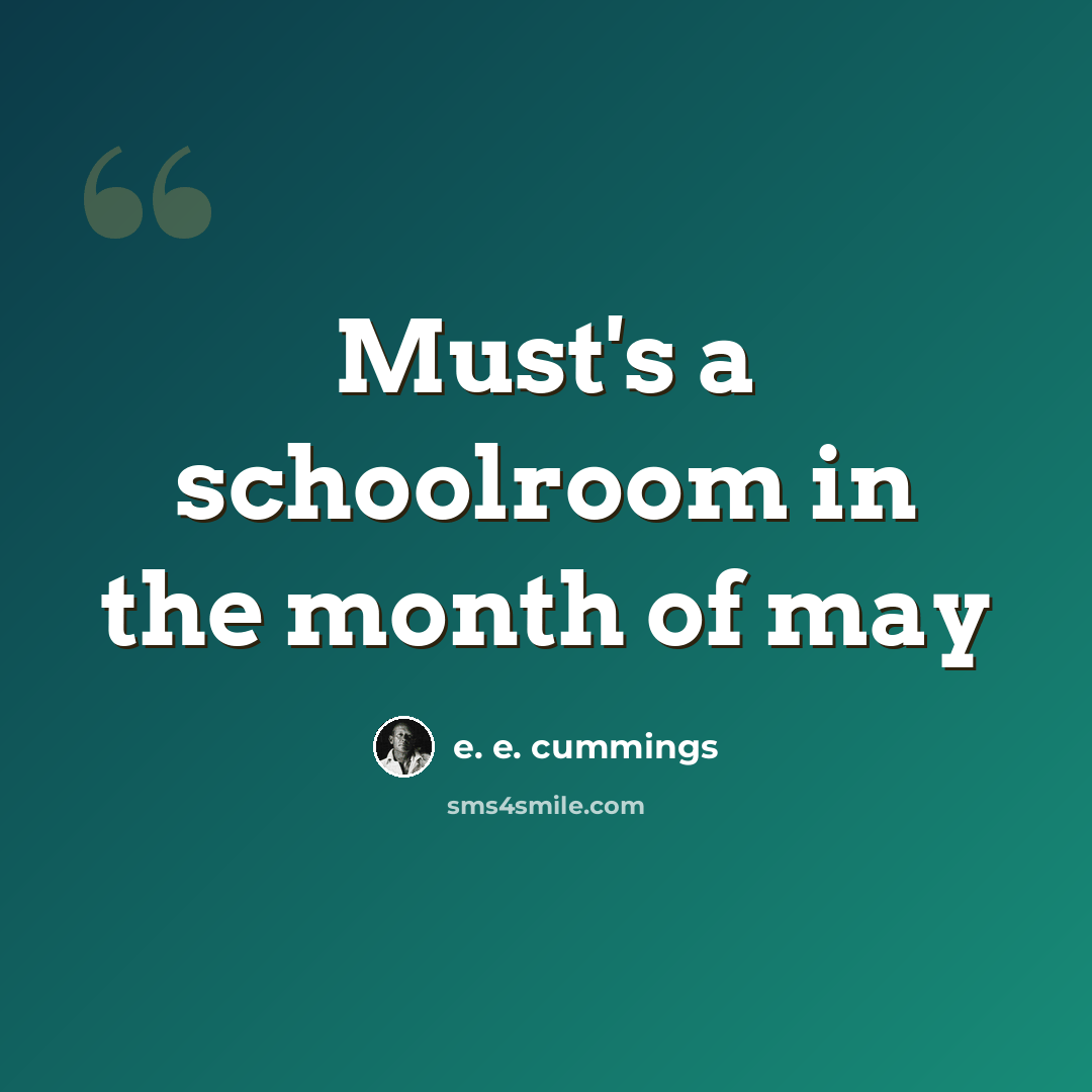 “Must's a schoolroom in the month of may” quote by e. e. cummings