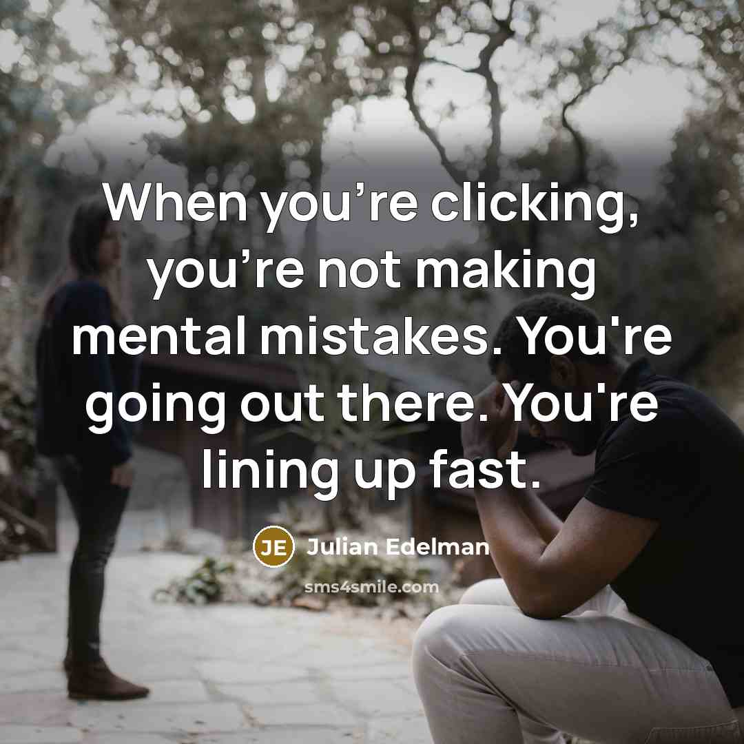 “When you're clicking, you're not making mental mistakes. You're going out there. You're lining up fast.” quote by Julian Edelman