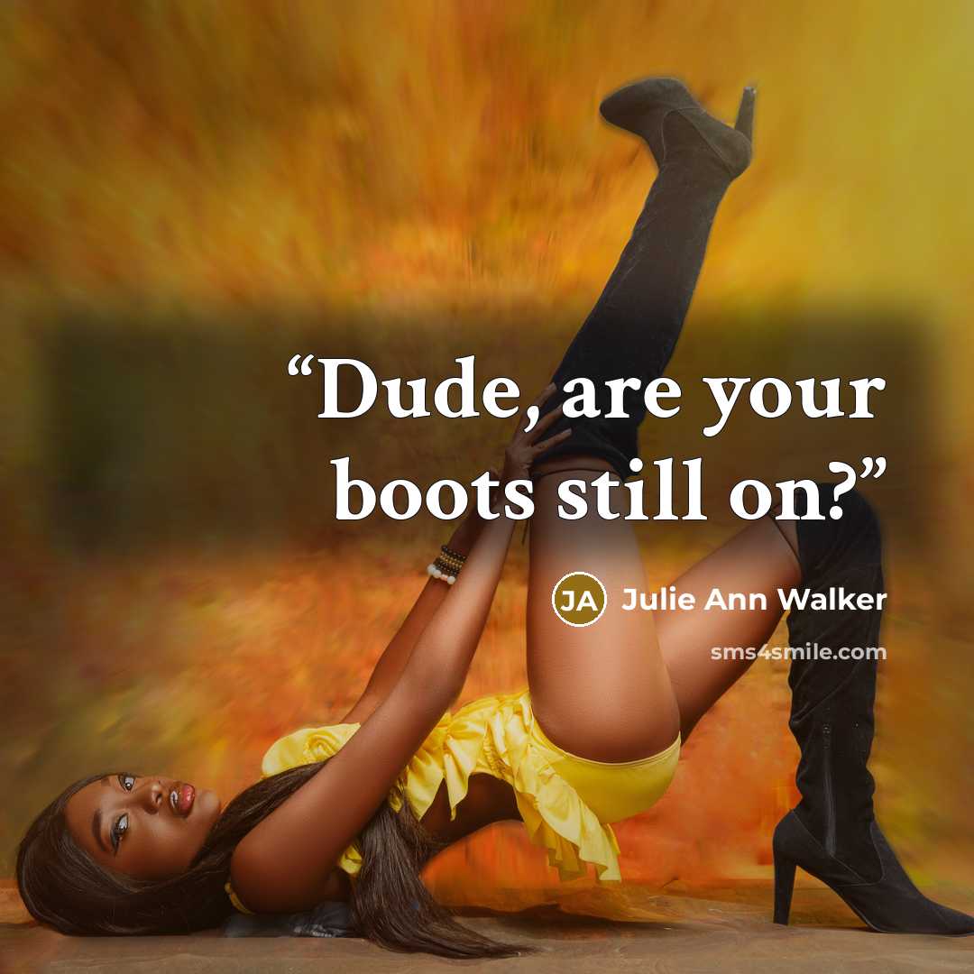“Dude, are your boots still on?” quote by Julie Ann Walker