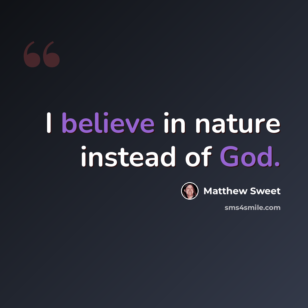 “I believe in nature instead of God.” quote by Matthew Sweet