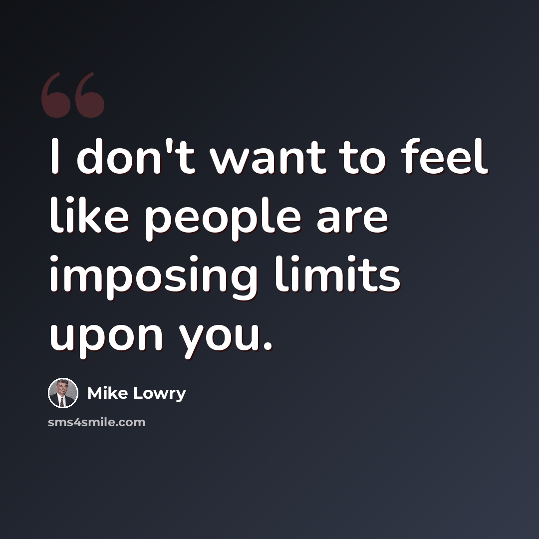 “I don't want to feel like people are imposing limits upon you.” quote by Mike Lowry