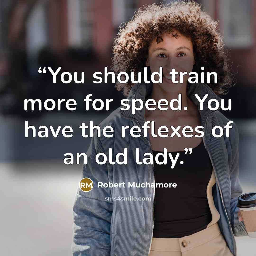 “You should train more for speed. You have the reflexes of an old lady.” quote by Robert Muchamore