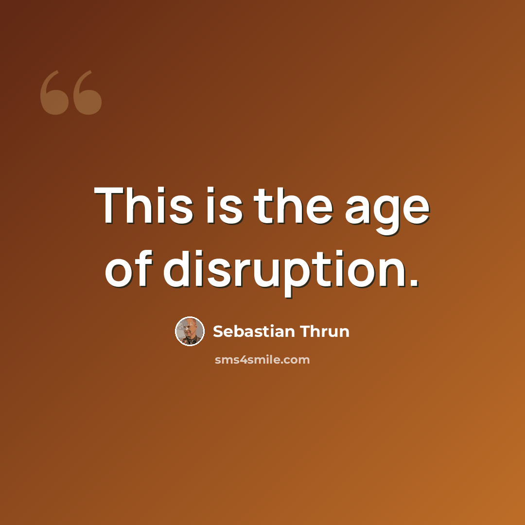 “This is the age of disruption.” quote by Sebastian Thrun