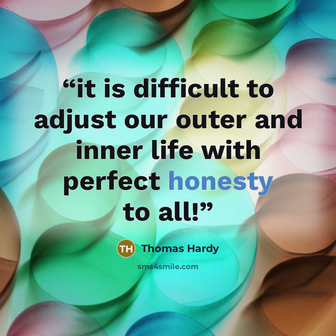 “it is difficult to adjust our outer and inner life with perfect honesty to all!” quote by Thomas Hardy