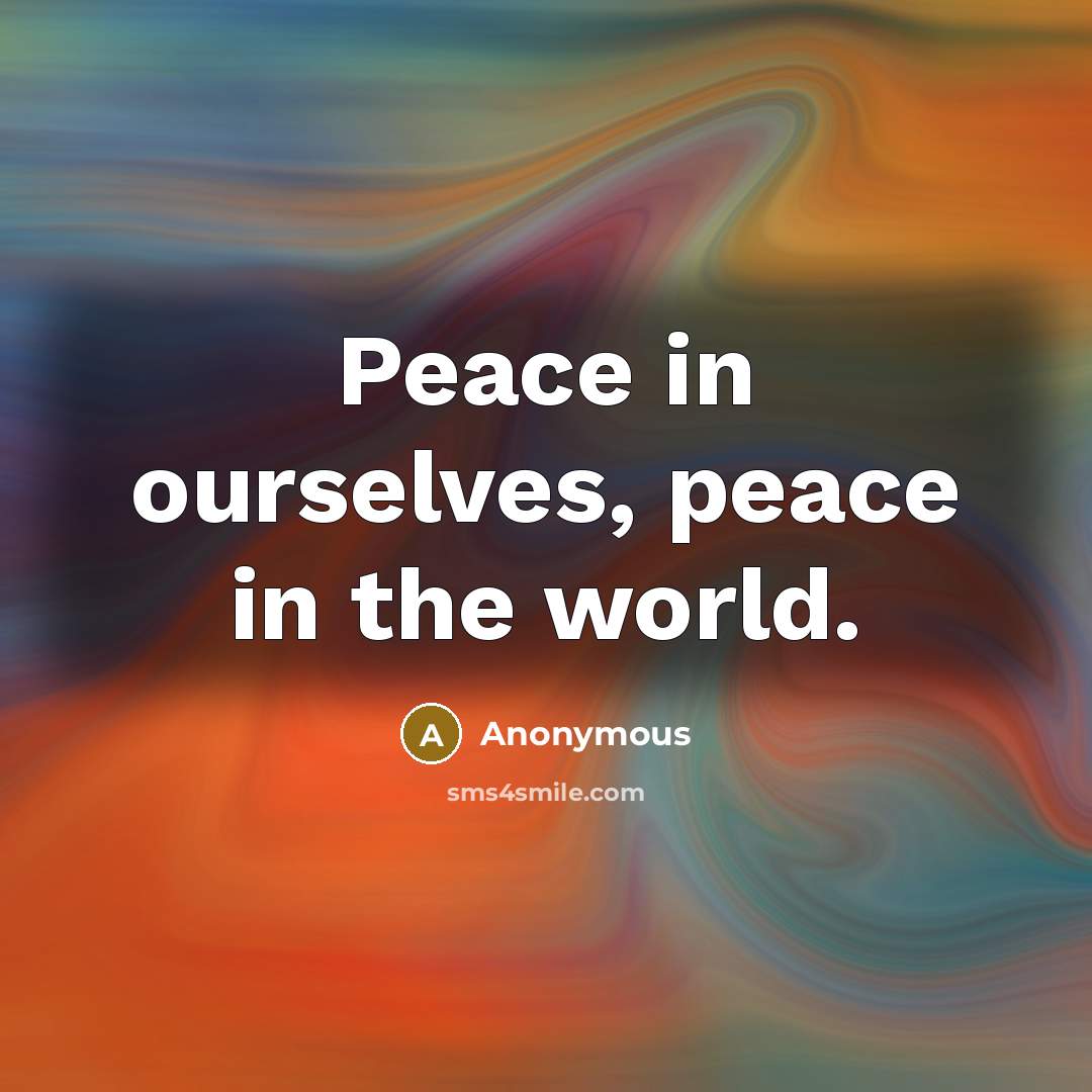 “Peace in ourselves, peace in the world.” quote by Anonymous