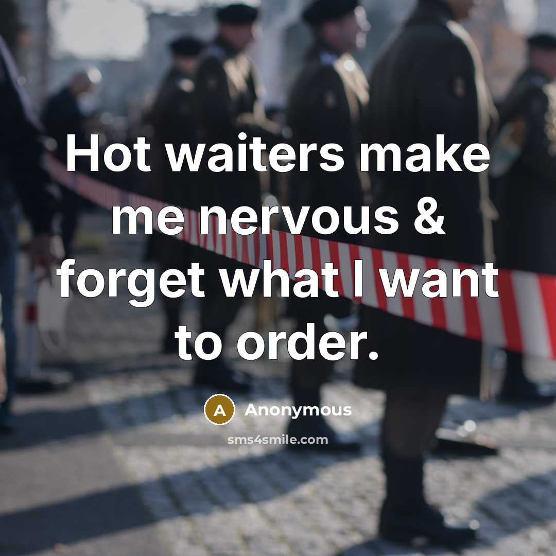 “Hot waiters make me nervous & forget what I want to order.” quote by Anonymous