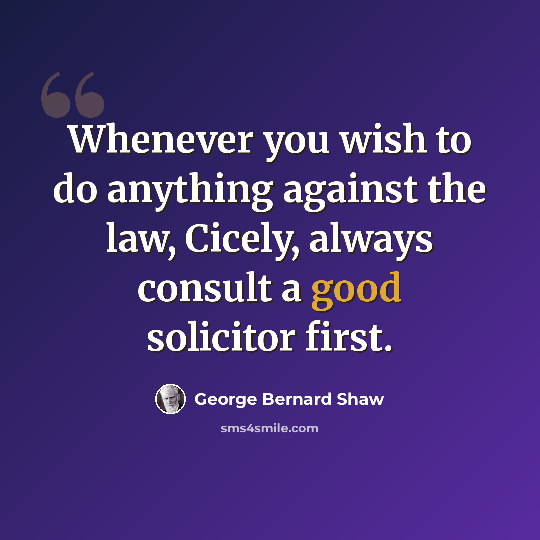 “Whenever you wish to do anything against the law, Cicely, always consult a good solicitor first.” quote by George Bernard Shaw
