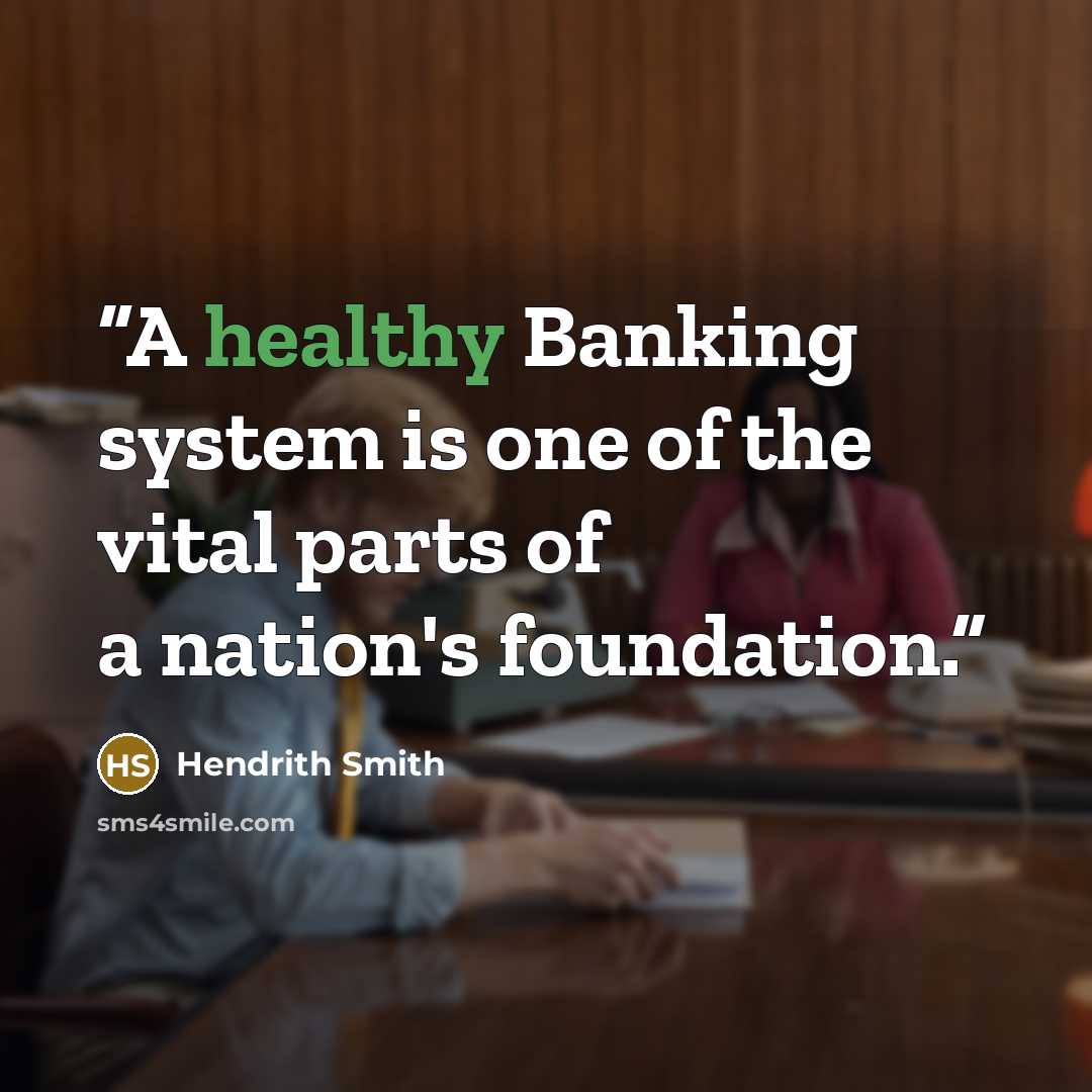 “A healthy Banking system is one of the vital parts of a nation's foundation.” quote by Hendrith Smith