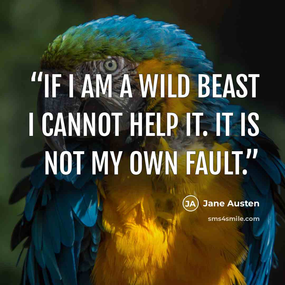 “If I am a wild Beast I cannot help it. It is not my own fault.” quote by Jane Austen