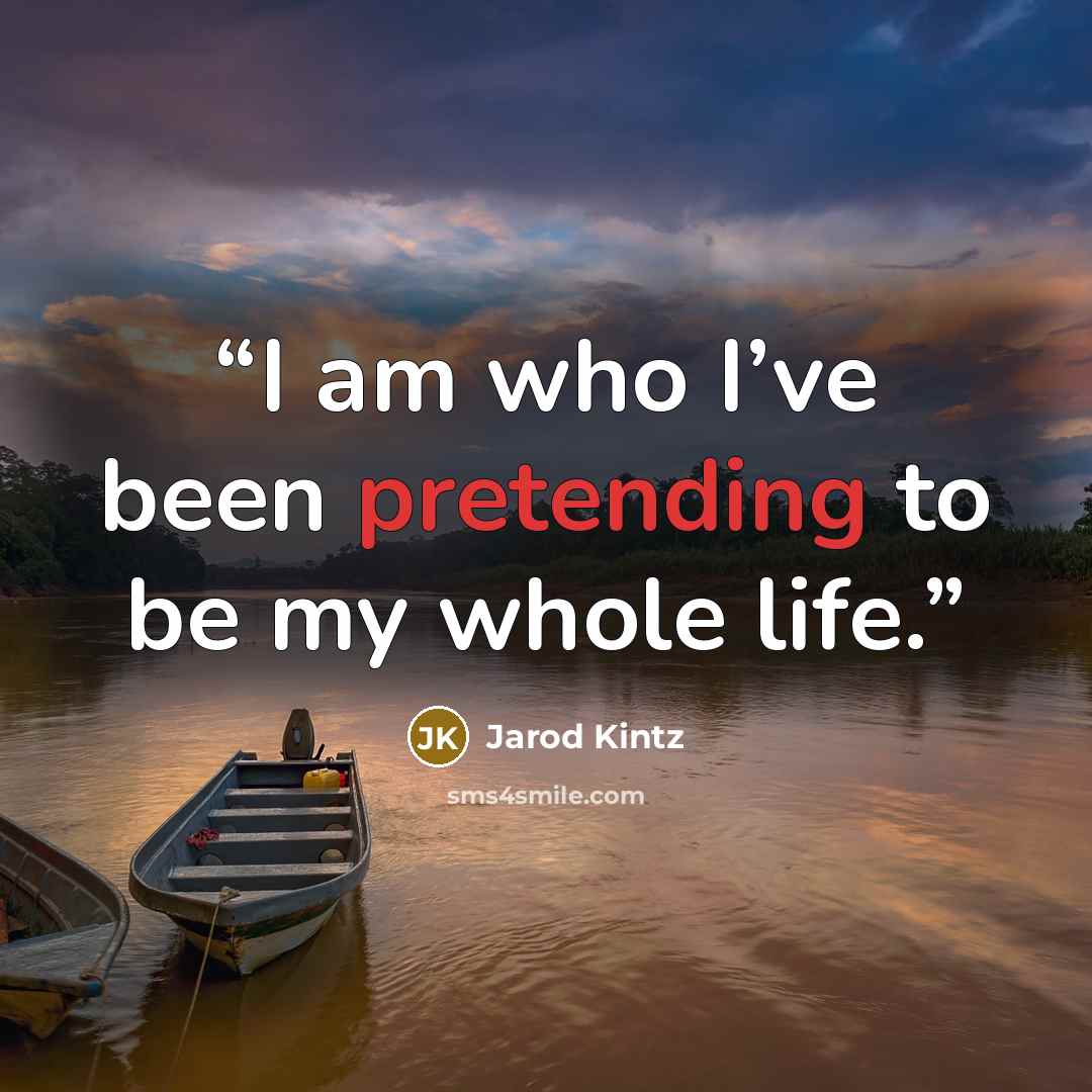 “I am who I’ve been pretending to be my whole life.” quote by Jarod Kintz