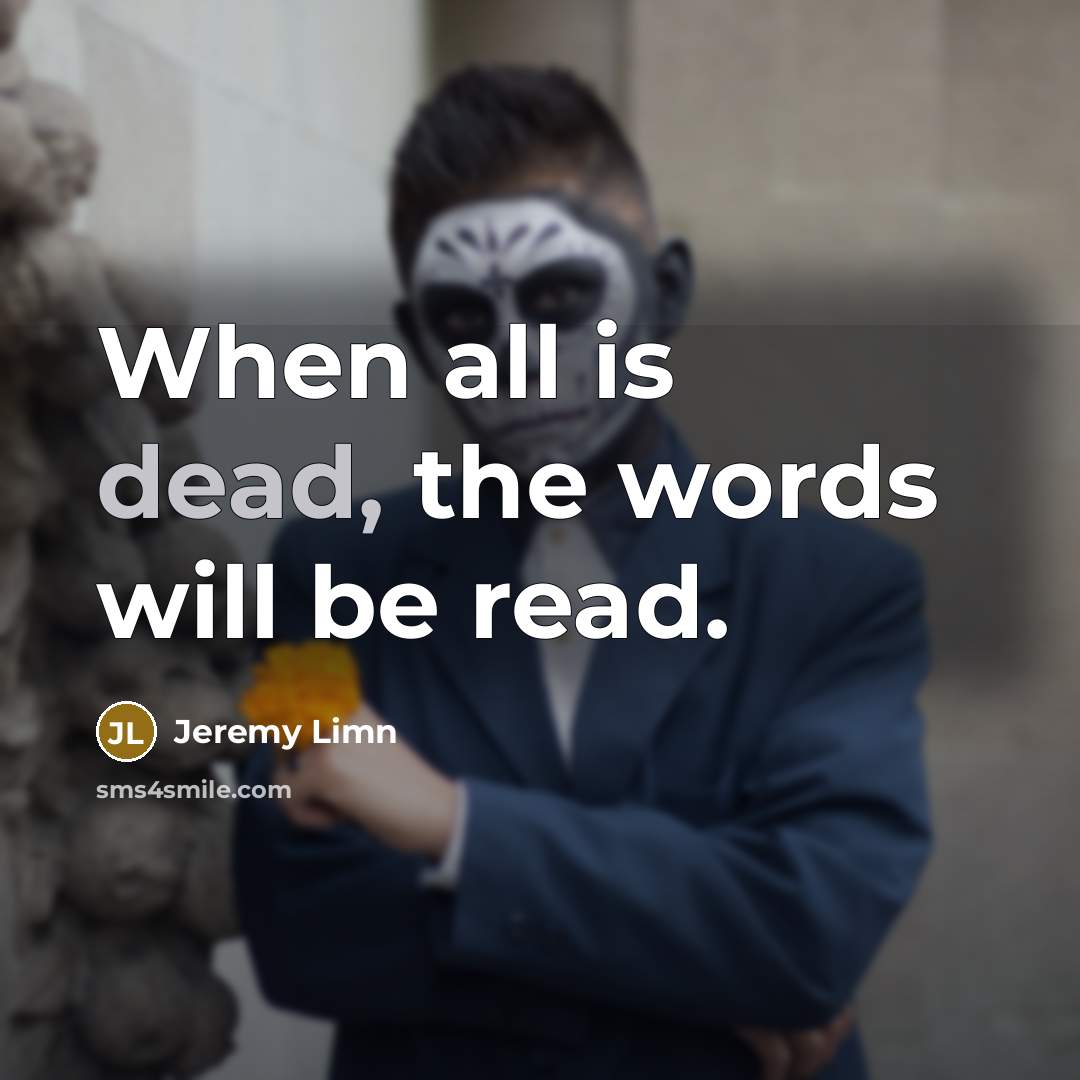 “When all is dead, the words will be read.” quote by Jeremy Limn