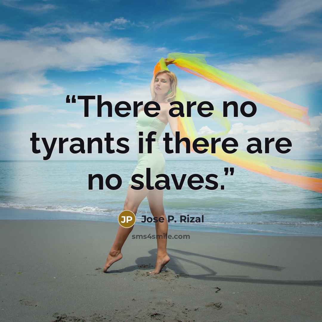 “There are no tyrants if there are no slaves.” quote by Jose P. Rizal