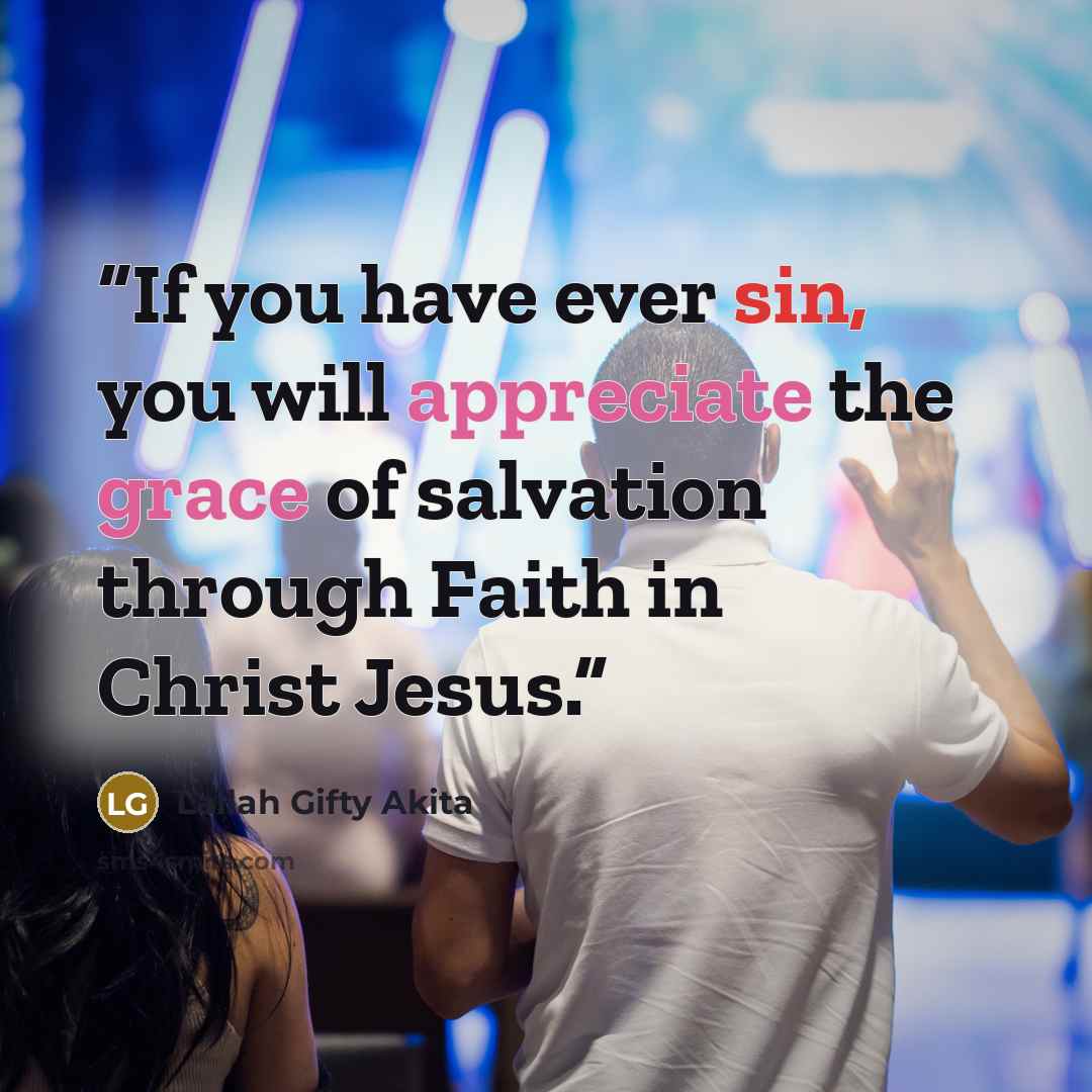 “If you have ever sin, you will appreciate the grace of salvation through Faith in Christ Jesus.” quote by Lailah Gifty Akita