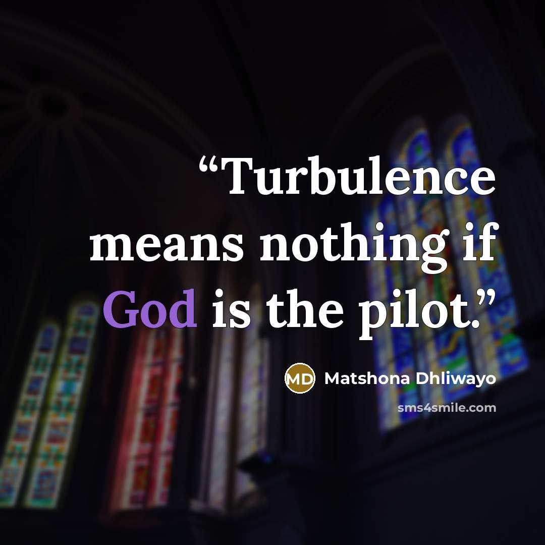 “Turbulence means nothing if God is the pilot.” quote by Matshona Dhliwayo