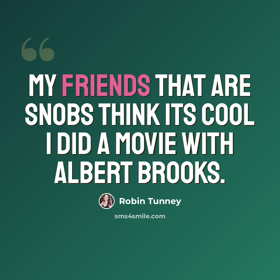 “My friends that are snobs think its cool I did a movie with Albert Brooks.” quote by Robin Tunney