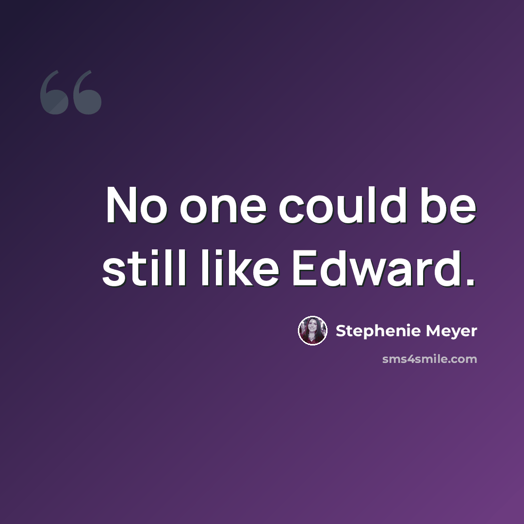 “No one could be still like Edward.” quote by Stephenie Meyer