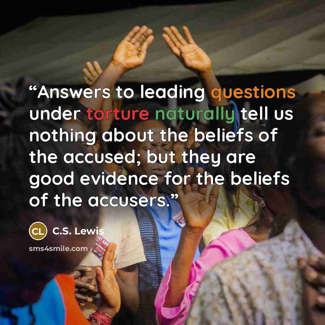 “Answers to leading questions under torture naturally tell us nothing about the beliefs of the accused; but they are good evidence for the beliefs of the accusers.” quote by C.S. Lewis