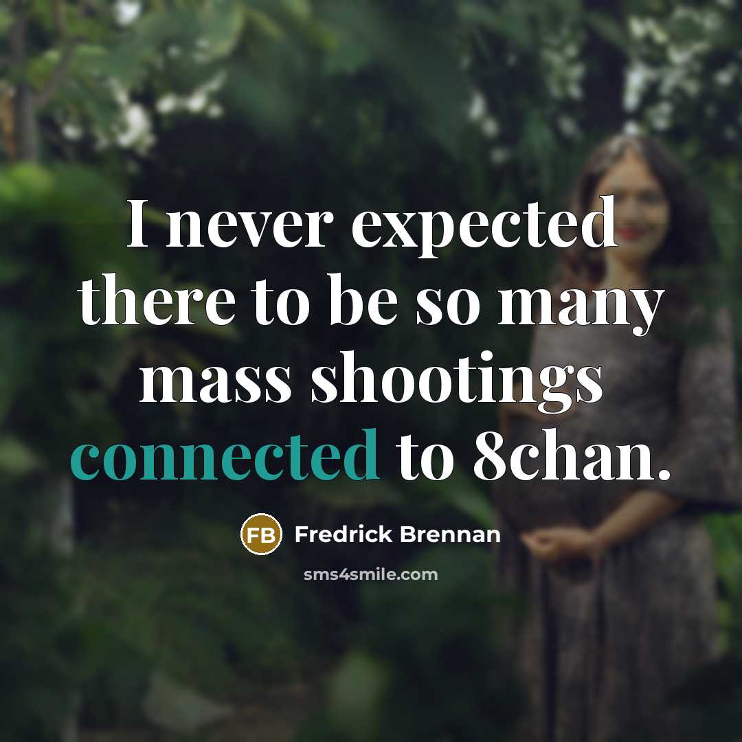 “I never expected there to be so many mass shootings connected to 8chan.” quote by Fredrick Brennan