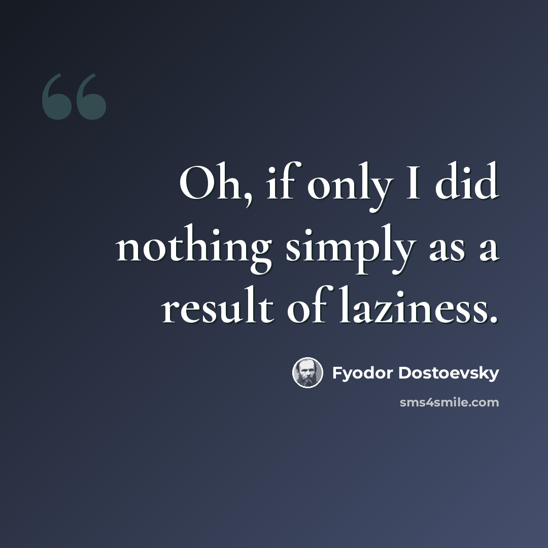 “Oh, if only I did nothing simply as a result of laziness.” quote by Fyodor Dostoevsky