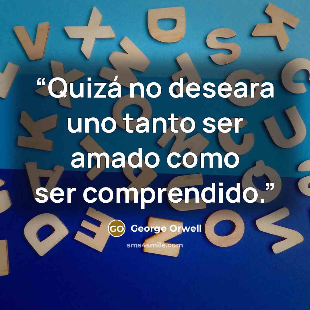 “Quizá no deseara uno tanto ser amado como ser comprendido.” quote by George Orwell