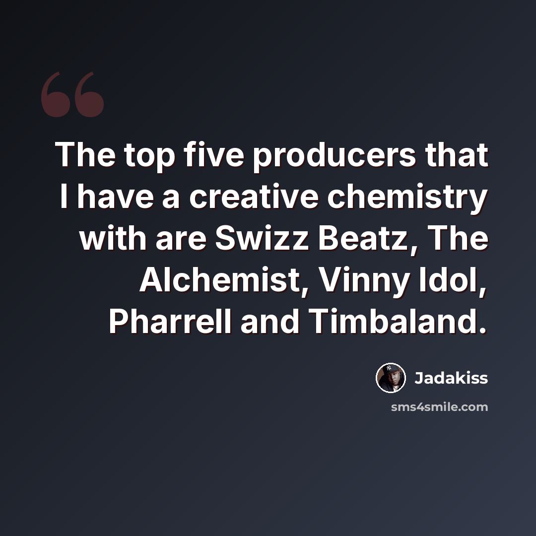 “The top five producers that I have a creative chemistry with are Swizz Beatz, The Alchemist, Vinny Idol, Pharrell and Timbaland.” quote by Jadakiss