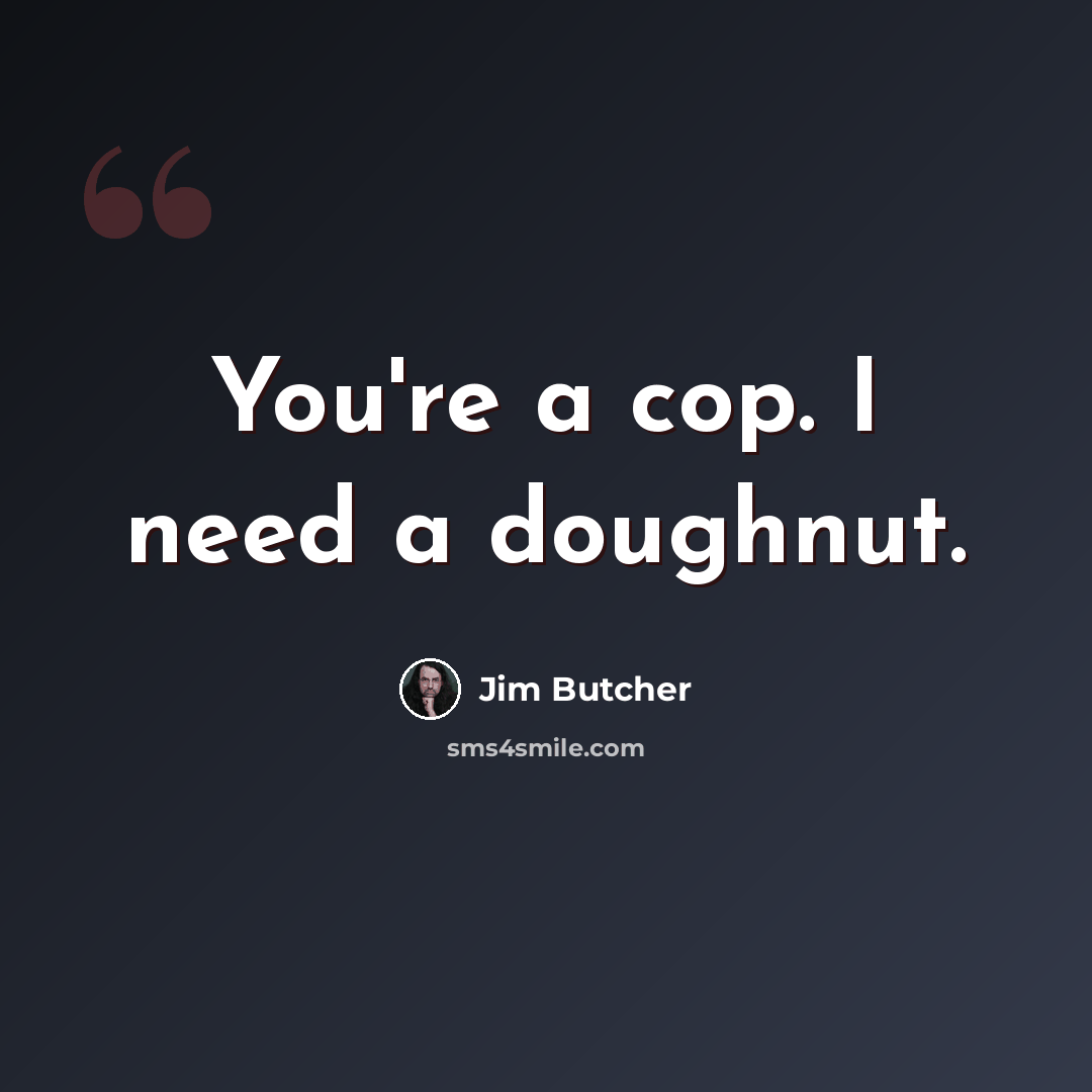 “You're a cop. I need a doughnut.” quote by Jim Butcher