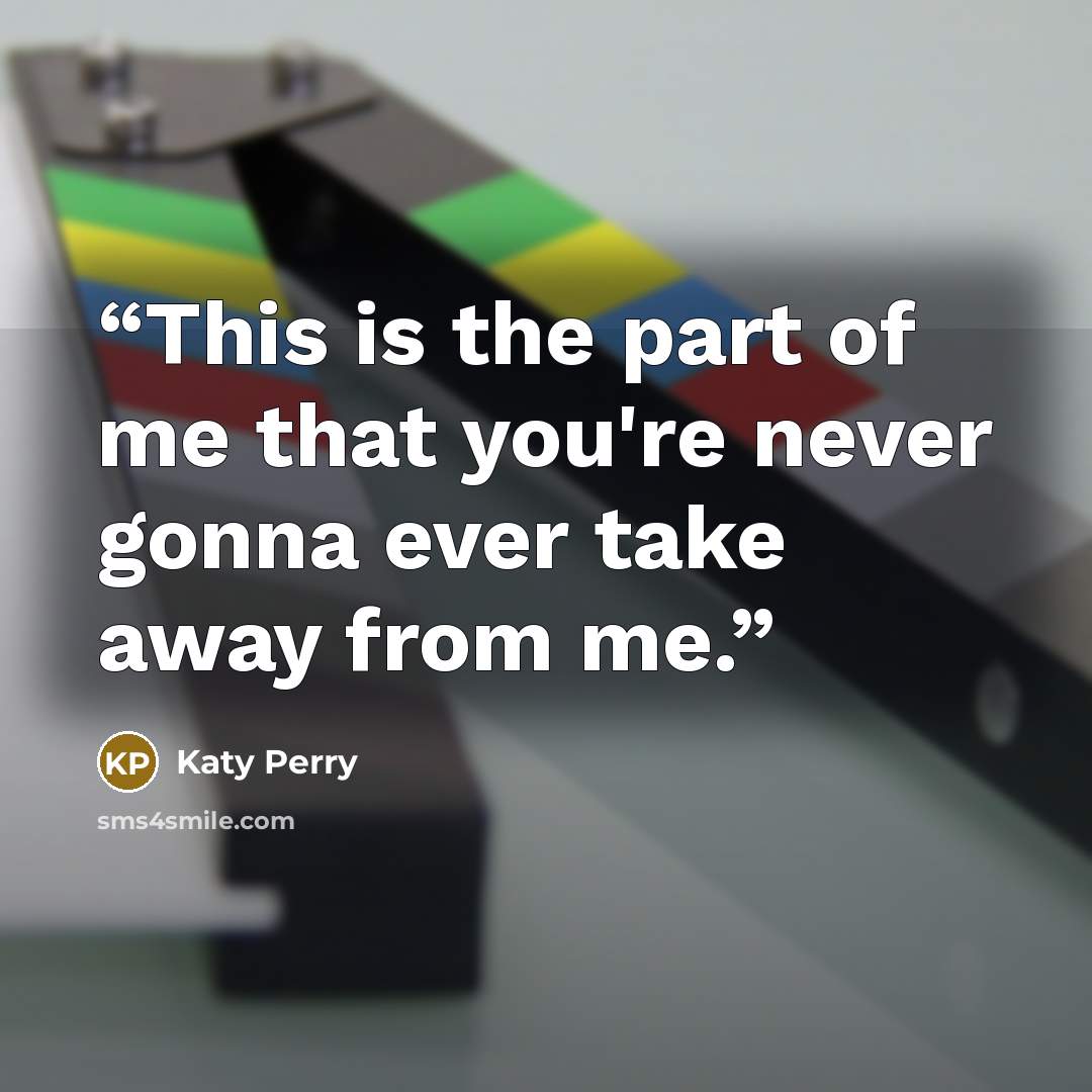 “This is the part of me that you're never gonna ever take away from me.” quote by Katy Perry