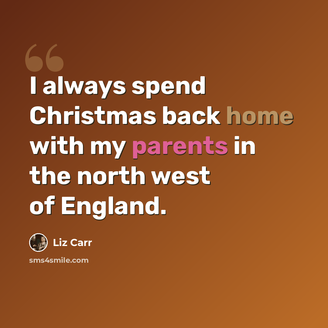 “I always spend Christmas back home with my parents in the north west of England.” quote by Liz Carr