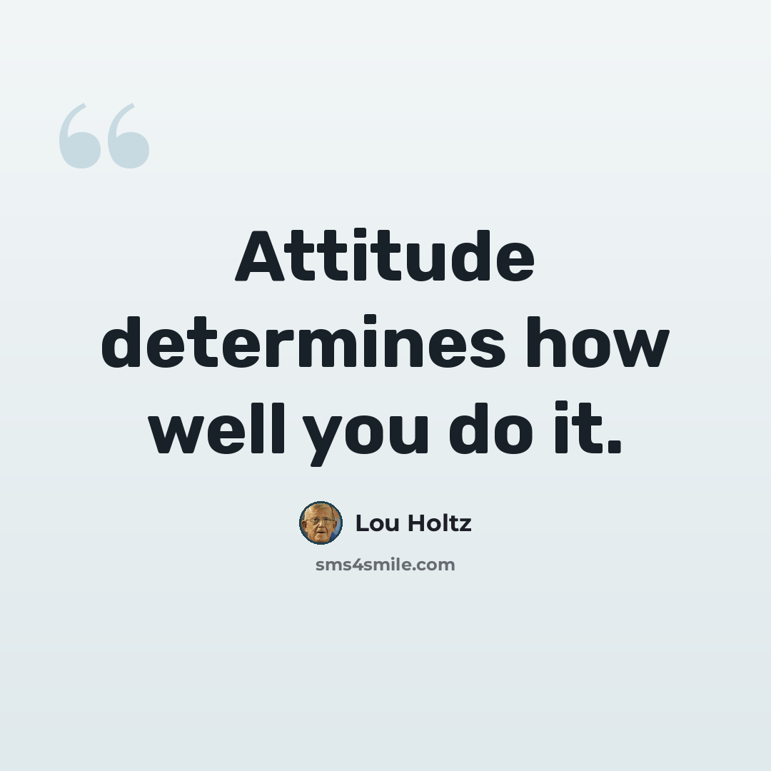 “Attitude determines how well you do it.” quote by Lou Holtz