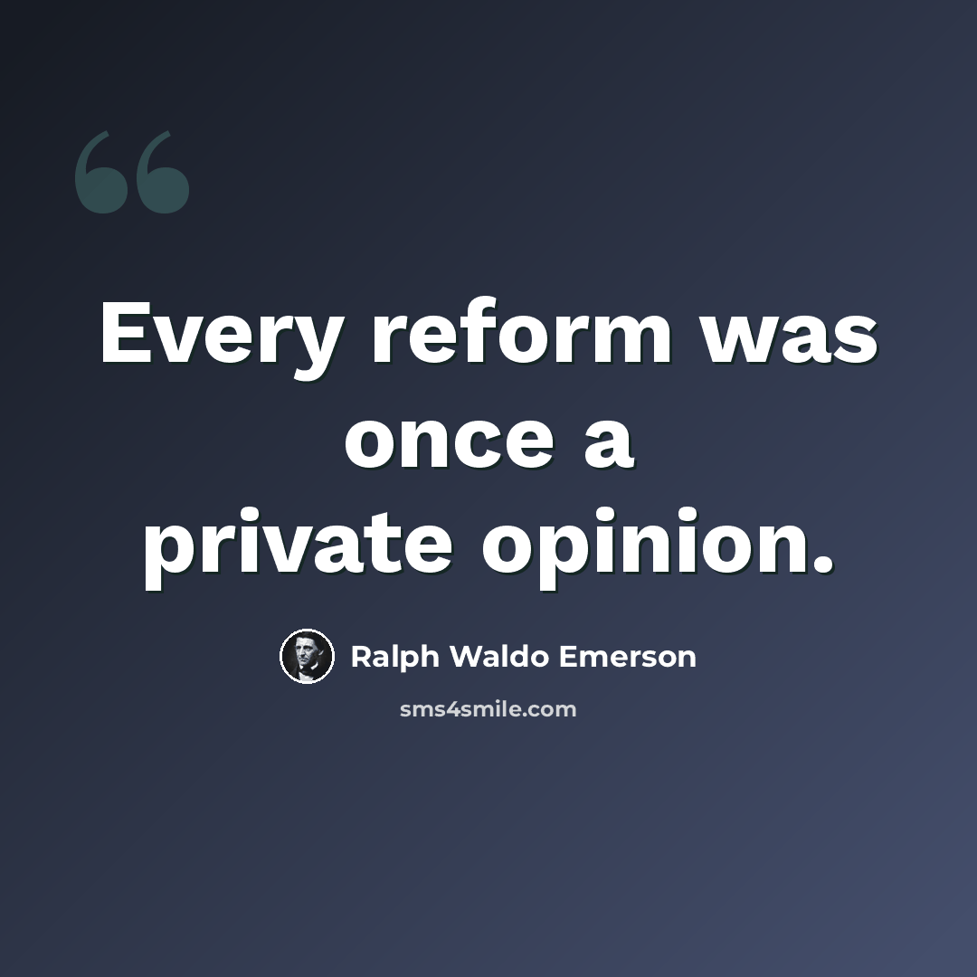 “Every reform was once a private opinion.” quote by Ralph Waldo Emerson