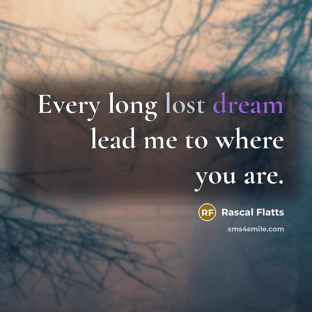 “Every long lost dream lead me to where you are.” quote by Rascal Flatts