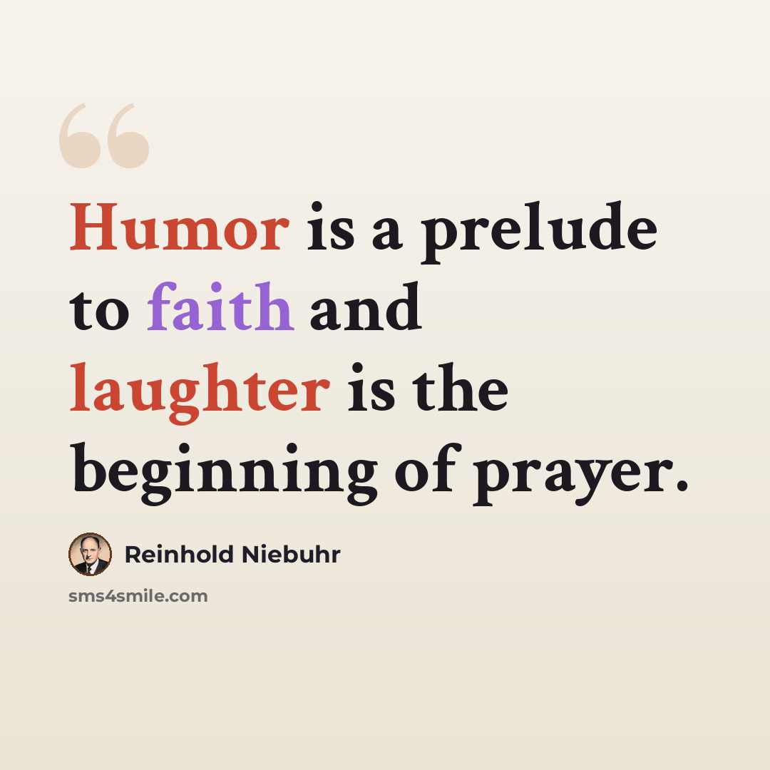 “Humor is a prelude to faith and laughter is the beginning of prayer.” quote by Reinhold Niebuhr