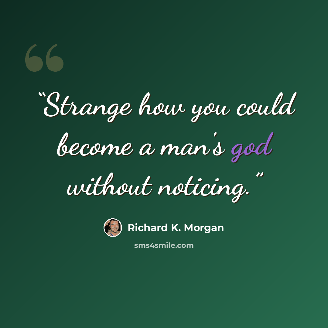 “Strange how you could become a man's god without noticing.” quote by Richard K. Morgan