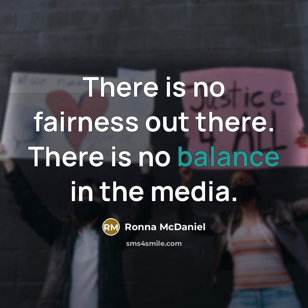 “There is no fairness out there. There is no balance in the media.” quote by Ronna McDaniel
