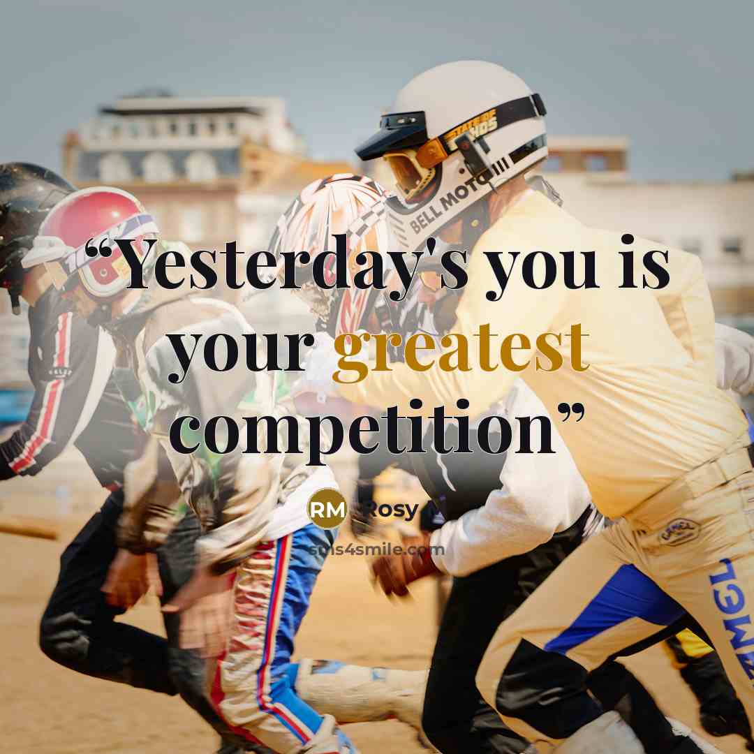 “Yesterday's you is your greatest competition” quote by Rosy M