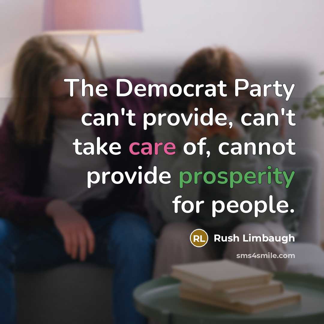 “The Democrat Party can't provide, can't take care of, cannot provide prosperity for people.” quote by Rush Limbaugh