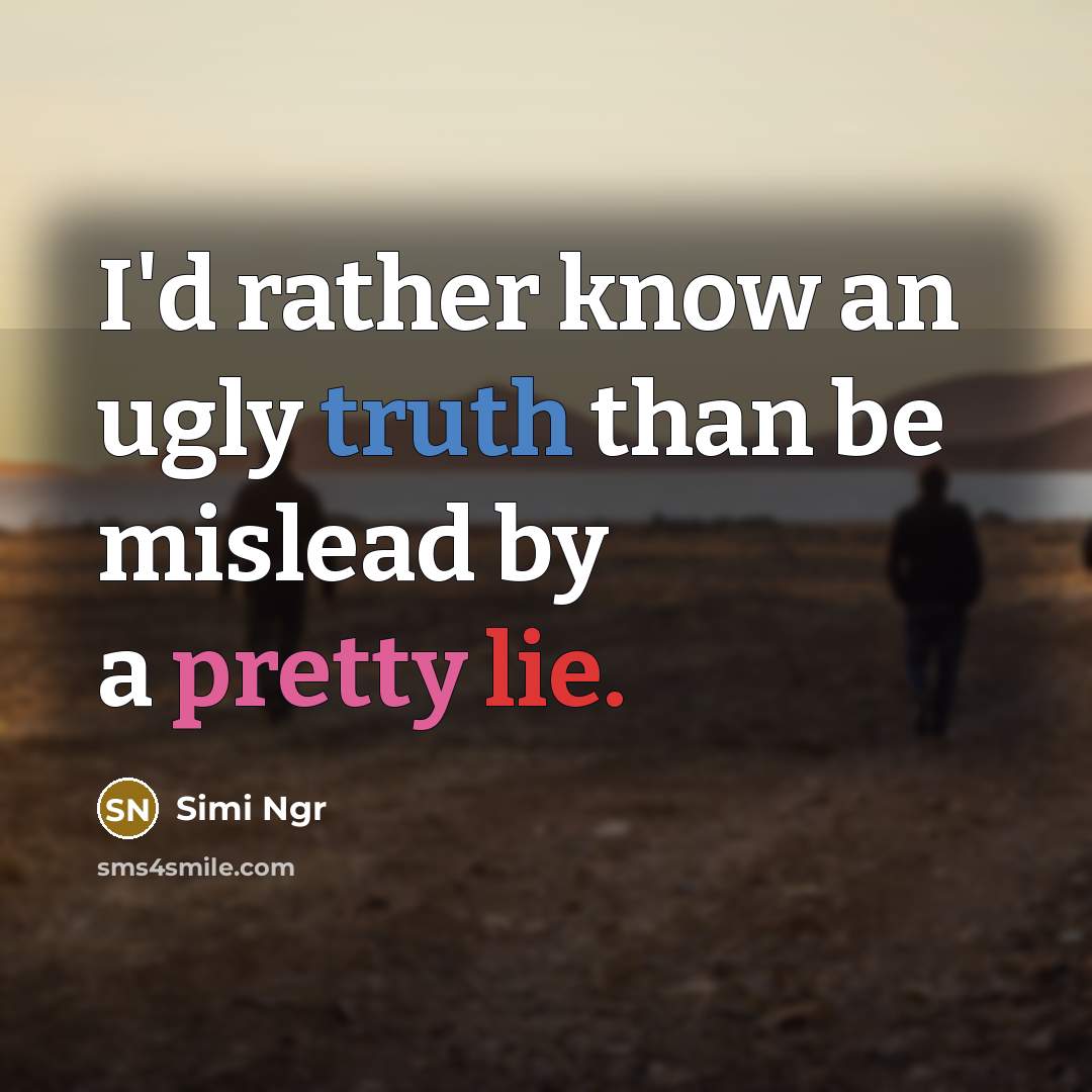 “I'd rather know an ugly truth than be mislead by a pretty lie.” quote by Simi Ngr