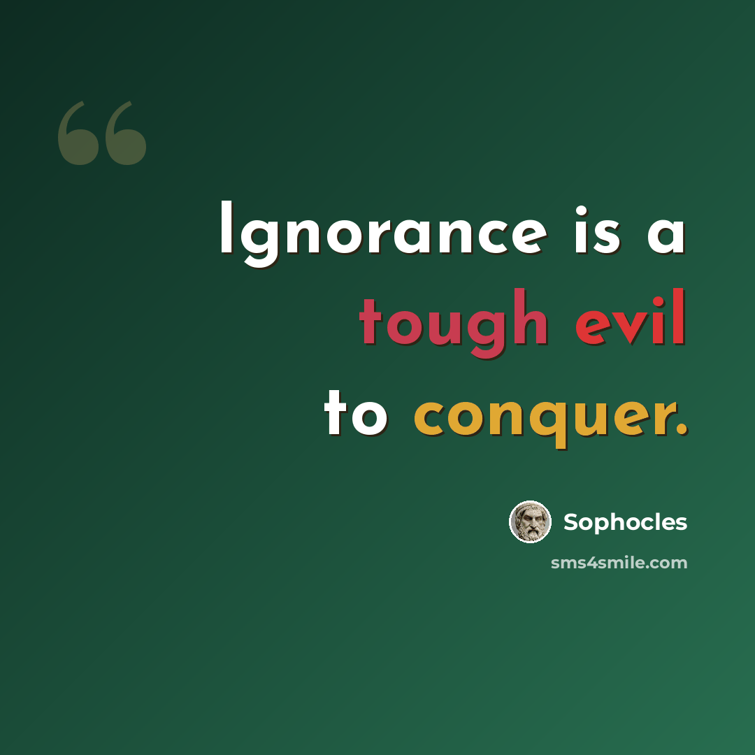 “Ignorance is a tough evil to conquer.” quote by Sophocles