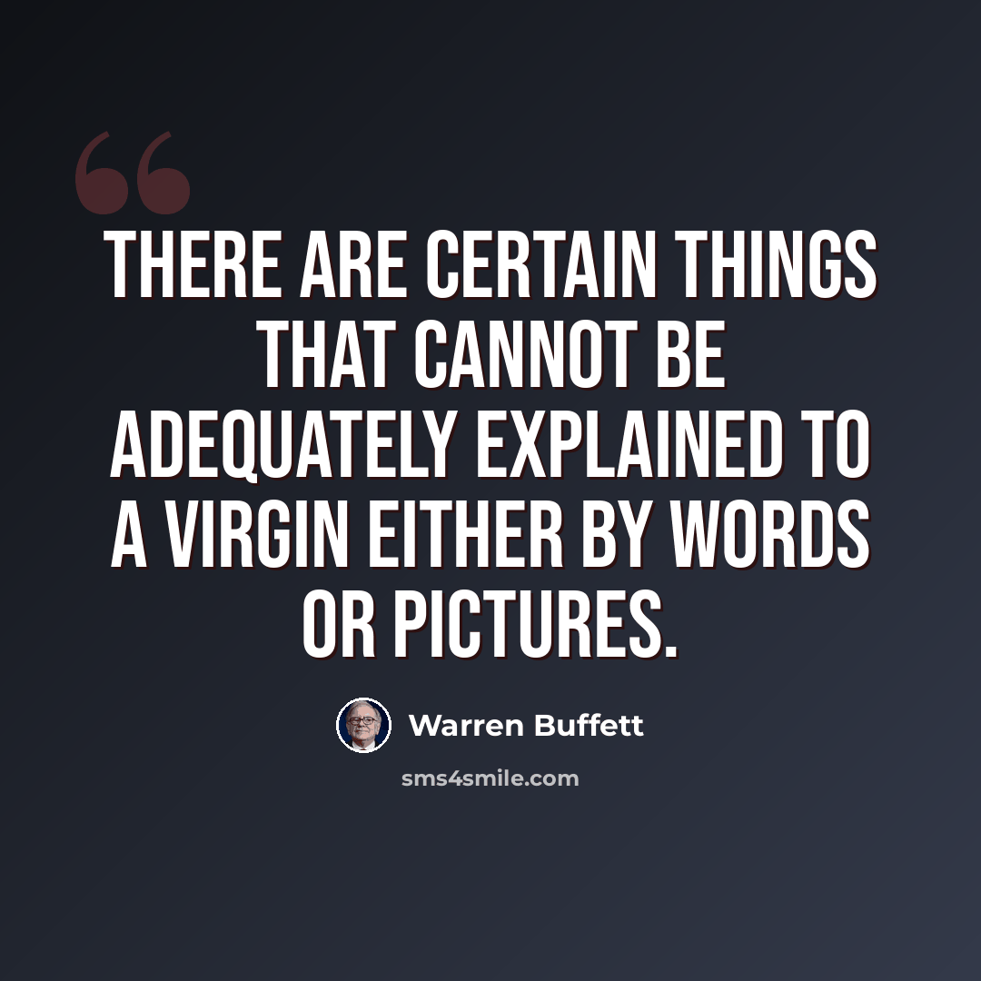 “There are certain things that cannot be adequately explained to a virgin either by words or pictures.” quote by Warren Buffett